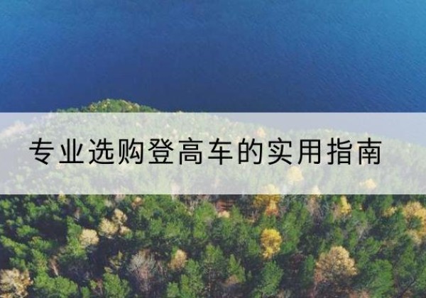 永平电动登高车厂家推荐-专业选购登高车的实用指南
